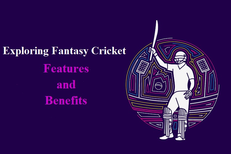 Exploring Fantasy Cricket Platforms: Features and Benefits